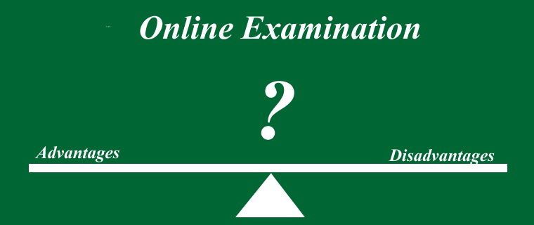 Advantage and disadvantage of ONLINE EXAMINATION in academics
